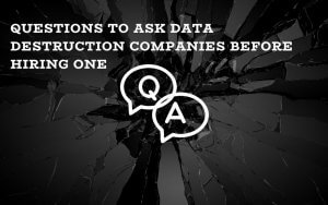 Questions To Ask Data Destruction Companies Before Hiring One